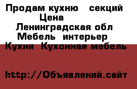 Продам кухню 6 секций. › Цена ­ 5 000 - Ленинградская обл. Мебель, интерьер » Кухни. Кухонная мебель   